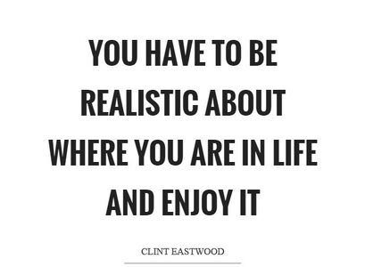 you-have-to-be-realistic-about-where-you-are-in-life-and-enjoy-it-quote-1.jpg
