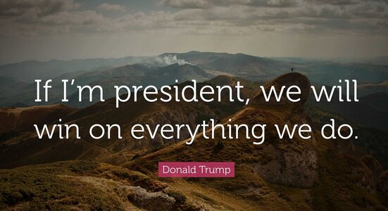 5686543-Donald-Trump-Quote-If-I-m-president-we-will-win-on-everything-we.jpg