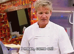 gordon-ramsay-i-mean-come-on-oe9ks64f6rcbrk2u.gif