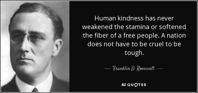 quote-human-kindness-has-never-weakened-the-stamina-or-softened-the-fiber-of-a-free-people-fra...jpg