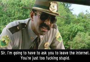 Sir, I'm Going To Have To Ask You To Leave The Internet.  You're Just Too Fucking Stupid..jpg