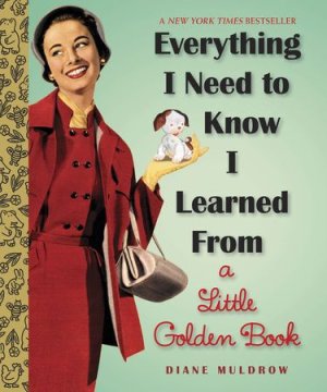 Everything I Need To Know I Learned From a Little Golden Book by  Diane Muldrow.jpeg.jpg