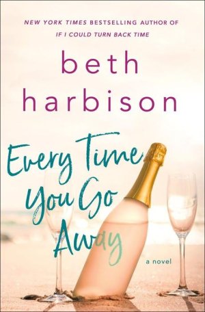 Every Time You Go Away by Beth Harbison — What Is That Book About.jpeg.jpg