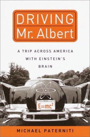 Driving Mr_ Albert_ A Trip Across America with Einsteins Brain by Michael Paterniti 0385333005 9.jpg
